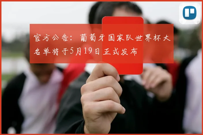 官方公告:葡萄牙国家队世界杯大名单将于5月19日正式发布